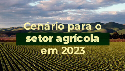 Conheça o cenário para o setor agrícola em 2023